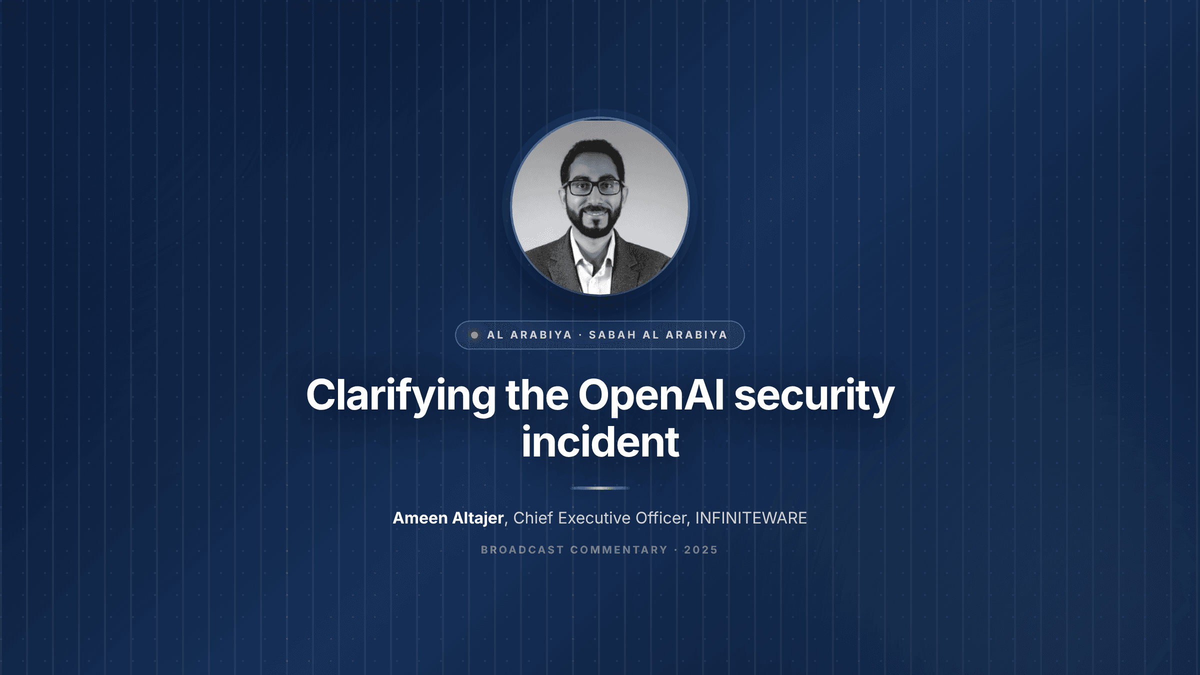 INFINITEWARE CEO on Al Arabiya: Clarifying the OpenAI Security Incident